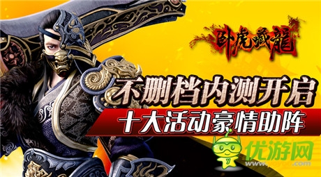 十大活動(dòng)豪情助陣《臥虎藏龍》不刪檔內(nèi)測(cè)開啟